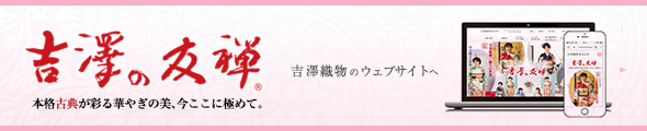 吉澤の友禅　本格古典が彩る華やぎの美、今ここに極めて。吉澤織物(株)のウェブサイトへ