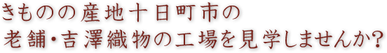 ～きものができるまで～「きもの絵巻館で工場見学しませんか？」