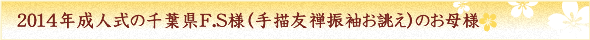 2014年成人式の千葉県F.S様（手描友禅振袖お誂え）のお母様