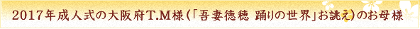 2017年成人式の大阪府T.M様（「吾妻徳穂 踊りの世界」お誂え）のお母様 